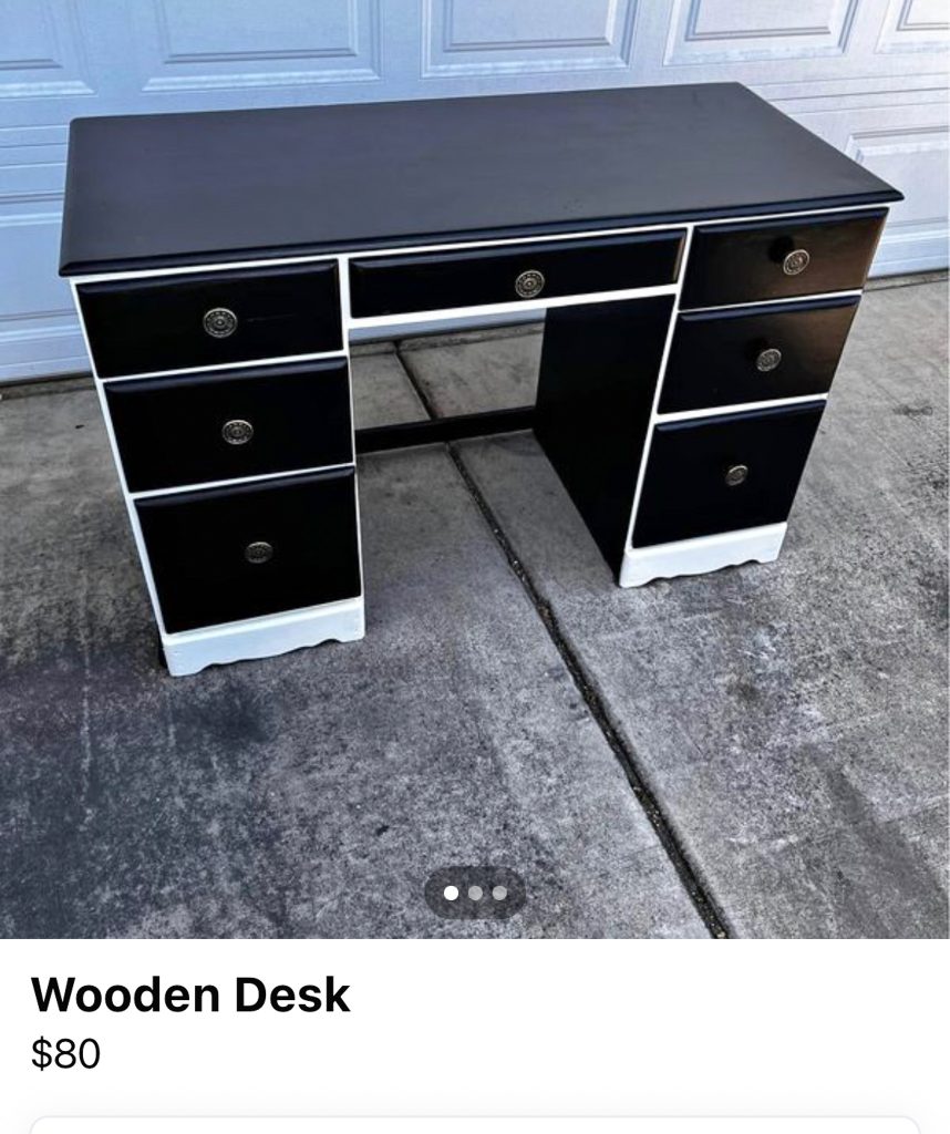 OLD DESK FOUND ON FACEBOOK MARKETPLACE. CURRENTLY PAINTED BALCK AND WHITE.